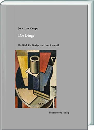 Die Dinge. Ihr Bild, ihr Design und ihre Rhetorik: Mit den Stillleben von Heinrich Müller Basel (Gratia / Tübinger Schriften zur Renaissanceforschung und Kulturwissenschaften)