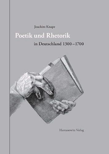 Poetik und Rhetorik in Deutschland 1300-1700 (Gratia: Tübinger Schriften zur Renaissanceforschung und Kulturwissenschaften, Band 44)