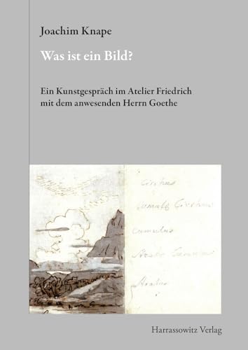 Was ist ein Bild?: Ein Kunstgespräch im Atelier Friedrich mit dem anwesenden Herrn Goethe: Ein Kunstgesprach Im Atelier Friedrich Mit Dem Anwesenden Herrn Goethe (Gratia, Band 57)