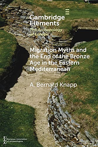 Migration Myths and the End of the Bronze Age in the Eastern Mediterranean (Elements in the Archaeology of Europe) von Cambridge University Press