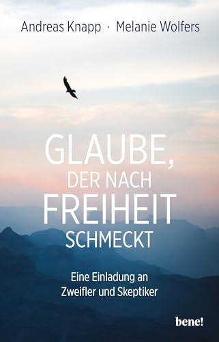 Glaube, der nach Freiheit schmeckt: Eine Einladung an Zweifler und Skeptiker | Aktualisierte und erweiterte Neuausgabe Glaube, der nach Freiheit schmeckt: Eine Einladung an Zweifler und Skeptiker | Aktualisierte und erweiterte Neuausgabe