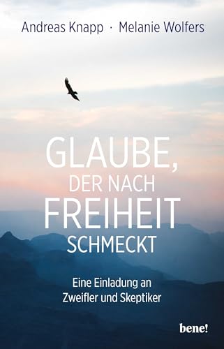 Glaube, der nach Freiheit schmeckt: Eine Einladung an Zweifler und Skeptiker | Aktualisierte und erweiterte Neuausgabe