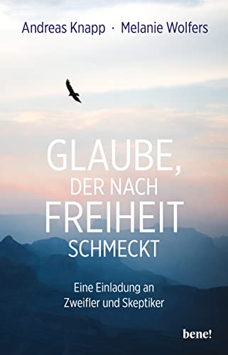 Glaube, der nach Freiheit schmeckt: Eine Einladung an Zweifler und Skeptiker | Aktualisierte und erweiterte Neuausgabe