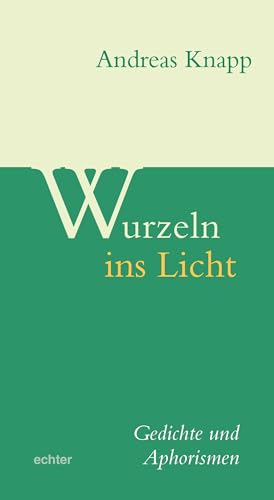 Wurzeln ins Licht: Gedichte und Aphorismen