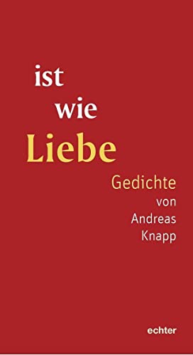 ist wie Liebe: Gedichte von Andreas Knapp von Echter