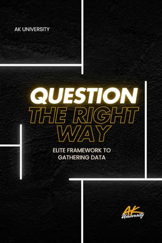 Question the Right Way: Elite Framework for Mastering Effective Communication and Critical Thinking von Independently published