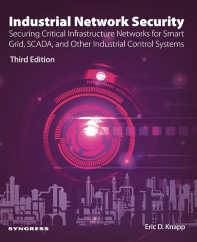 Industrial Network Security: Securing Critical Infrastructure Networks for Smart Grid, SCADA, and Other Industrial Control Systems von Syngress
