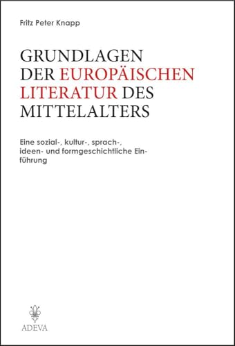 Grundlagen der Europäischen Literatur des Mittelalters: Eine sozial-, kultur-, sprach-, ideen- und formgeschichtliche Einführung Grundlagen der Europäischen Literatur des Mittelalters: Eine sozial-, kultur-, sprach-, ideen- und formgeschichtliche Einführung von Akademische Druck-u.Vlgs.
