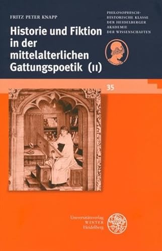 Historie und Fiktion in der mittelalterlichen Gattungspoetik (II): Zehn neue Studien und ein Vorwort (Schriften der Philosophisch-historischen Klasse der Heidelberger Akademie der Wissenschaften)