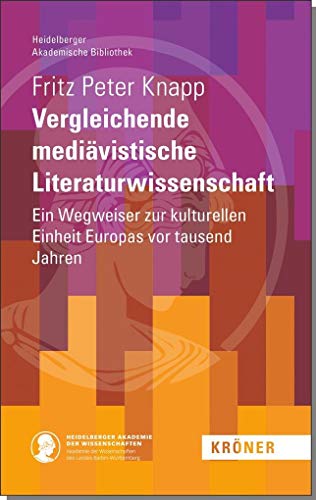 Vergleichende mediävistische Literaturwissenschaft: Ein Wegweiser zur kulturellen Einheit Europas vor tausend Jahren (Heidelberger Akademische Bibliothek)