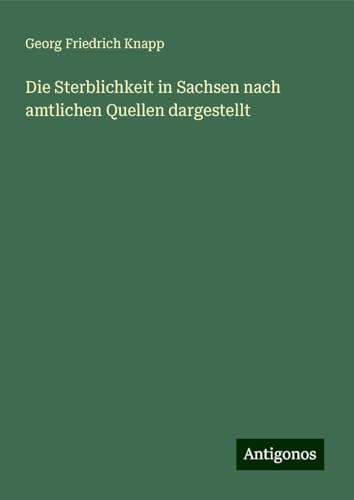 Die Sterblichkeit in Sachsen nach amtlichen Quellen dargestellt von Antigonos Verlag