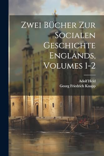 Zwei Bücher Zur Socialen Geschichte Englands, Volumes 1-2 von Legare Street Press