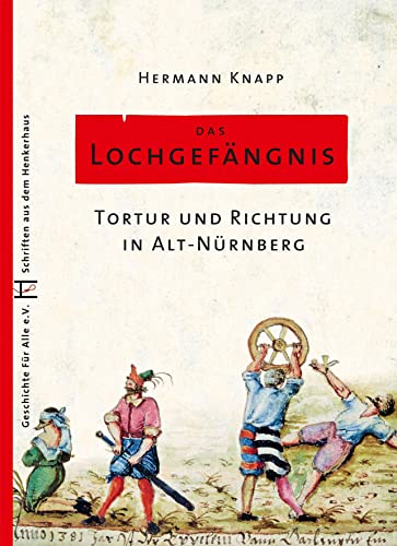 Das Lochgefängnis: Tortur und Richtung in Alt-Nürnberg (Schriften aus dem Henkerhaus) von Sandberg