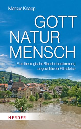 Gott – Natur – Mensch: Eine theologische Standortbestimmung angesichts der Klimakrise von VERLAG HERDER GMBH