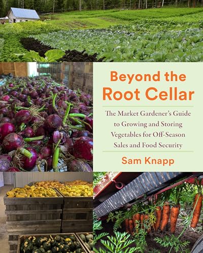 Beyond the Root Cellar: The Market Gardeners Guide to Growing and Storing Vegetables for Off-Season Sales and Food Security von Chelsea Green