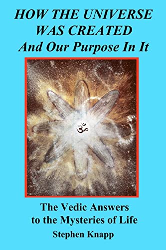 How the Universe was Created and Our Purpose In It: The Vedic Answers to the Mysteries of Life