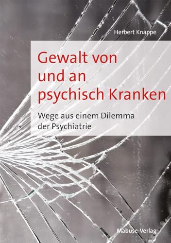 Gewalt von und an psychisch Kranken. Wege aus einem Dilemma der Psychiatrie von Mabuse