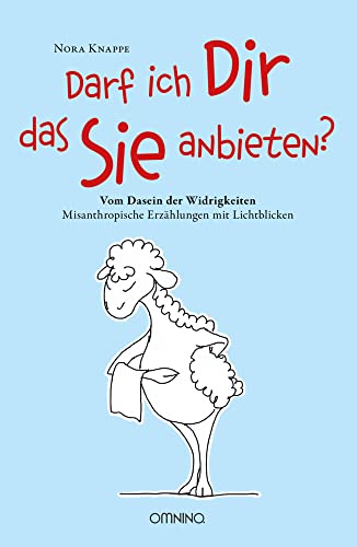 Darf ich Dir das Sie anbieten? - Vom Dasein der Widrigkeiten: Misanthropische Erzählungen mit Lichtblicken von Omnino Verlag