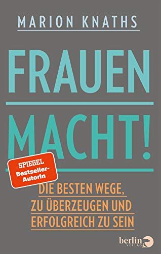 FrauenMACHT!: Die besten Wege, zu überzeugen und erfolgreich zu sein | Karrieretipps für Frauen von Berlin Verlag