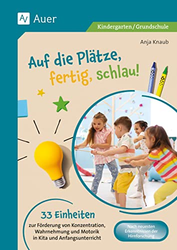 Auf die Plätze, fertig, schlau: 33 Einheiten zur Förderung von Konzentration, Wahrnehmung und Motorik in Kita und Anfangsunterricht (Kindergarten)