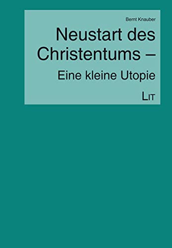 Neustart des Christentums - Eine kleine Utopie (Christsein aktuell, 15) von LIT Verlag