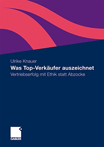 Was Top-Verkäufer Auszeichnet: Vertriebserfolg Mit Ethik Statt Abzocke (German Edition) von Gabler Verlag