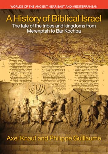 A History of Biblical Israel: The Fate of the Tribes and Kingdoms from Merenptah to Bar Kochba (Worlds of the Ancient Near East and Mediterranean) von Equinox