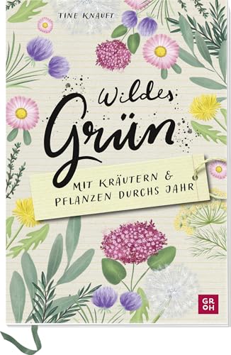 Wildes Grün - Mit Kräutern und Pflanzen durchs Jahr: Mitmachbuch mit Rezepten & Ritualen. Mit Naturfotos, illustrierten Steckbriefen, Eintragteil mit ... für Naturliebhaber und Gartenfreunde) von Groh Verlag