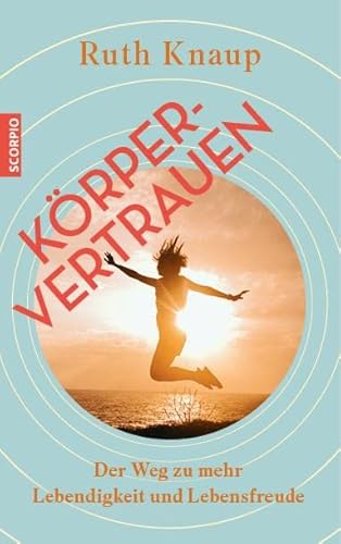 Körpervertrauen: Der Weg zu mehr Lebendigkeit und Lebensfreude von Scorpio Verlag