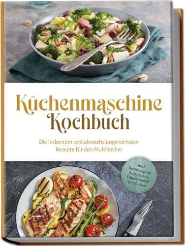 Küchenmaschine Kochbuch: Die leckersten und abwechslungsreichsten Rezepte für den Multikocher - inkl. Brotrezepten, Aufstrichen, Fingerfood & Getränken von Edition Lunerion