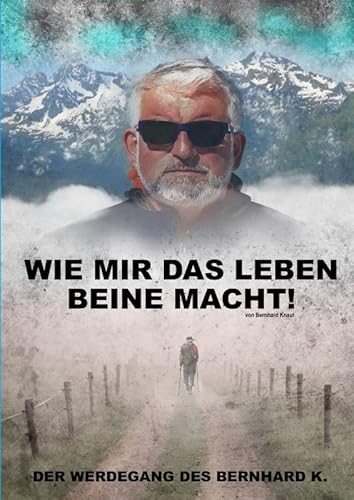 Wie mir das Leben Beine macht!: Der Werdegang des Bernhard K. von Rhino