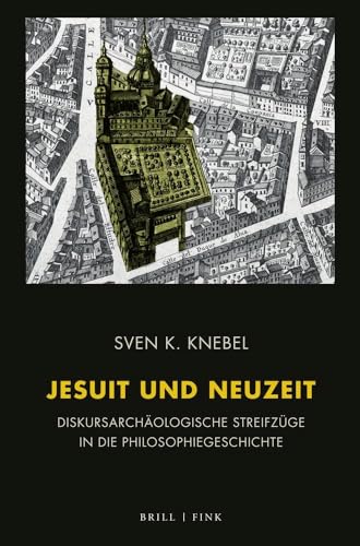 Jesuit und Neuzeit: Diskursarchäologische Streifzüge in die Philosophiegeschichte von Brill | Fink