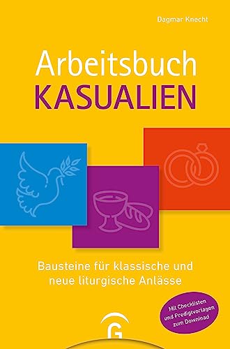 Arbeitsbuch Kasualien: Bausteine für klassische und neue liturgische Anlässe. Mit Checklisten und Predigtvorlagen zum Download Arbeitsbuch Kasualien: Bausteine für klassische und neue liturgische Anlässe. Mit Checklisten und Predigtvorlagen zum Download