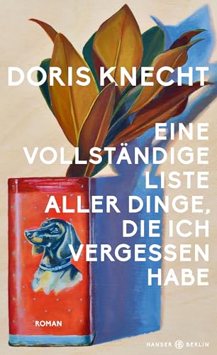Eine vollständige Liste aller Dinge, die ich vergessen habe: Roman „Ein Buch, das ich mit stiller Begeisterung gelesen habe.“ Christine Westermann