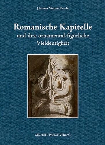 Romanische Kapitelle und ihre ornamental-figürliche Vieldeutigkeit von Michael Imhof Verlag