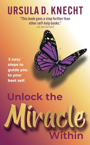 Unlock the Miracle Within: 5 easy steps to guide you to your best self