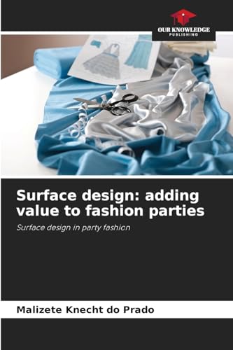 Surface design: adding value to fashion parties: Surface design in party fashion von Our Knowledge Publishing