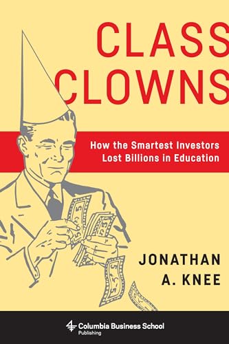 Class Clowns: How the Smartest Investors Lost Billions in Education (Columbia Business School Publishing) von Columbia University Press