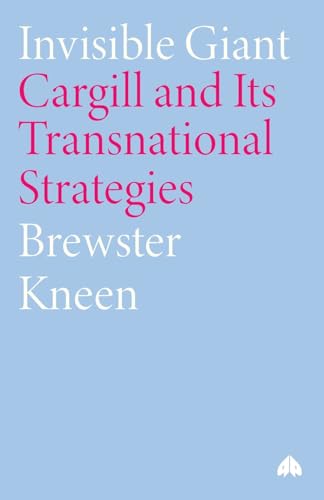 Invisible Giant - Second Edition: Cargill and Its Transnational Strategies