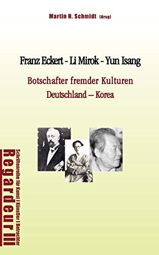 Franz Eckert - Li Mirok - Yun Isang: Botschafter fremder Kulturen. Deutschland – Korea