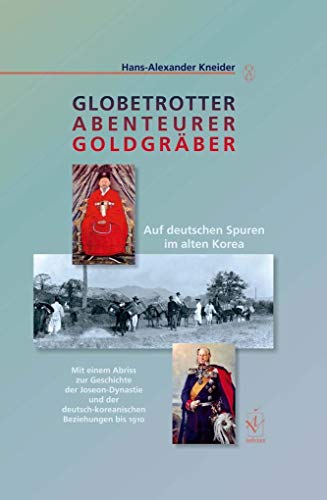 Globetrotter, Abenteurer, Goldgräber: Auf deutschen Spuren im alten Korea. Mit einem Abriss zur Geschichte der Joseon-Dynastie und der deutsch-koreanischen Beziehungen bis 1910 von Iudicium Verlag