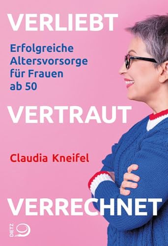 Verliebt, vertraut, verrechnet: Erfolgreiche Altersvorsorge für Frauen ab 50 von Dietz, J.H.W., Nachf.