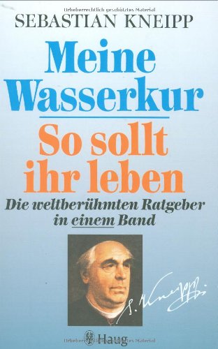 Meine Wasserkur - So sollt ihr leben: Die weltberühmten Ratgeber in einem Band Meine Wasserkur - So sollt ihr leben: Die weltberühmten Ratgeber in einem Band