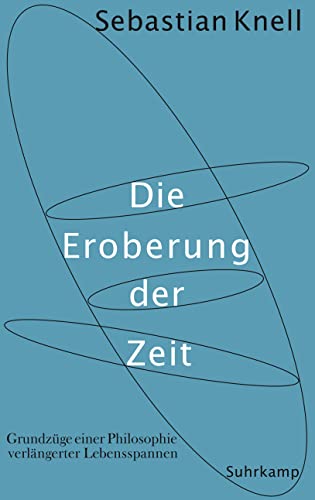 Die Eroberung der Zeit: Grundzüge einer Philosophie verlängerter Lebensspannen