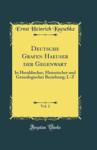 Deutsche Grafen Haeuser der Gegenwart, Vol. 2: In Heraldischer, Historischer und Genealogischer Beziehung; L-Z (Classic Reprint)