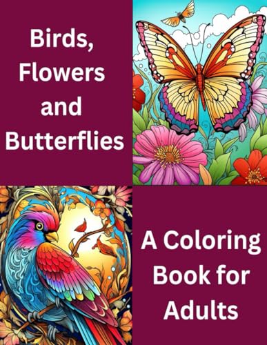 Birds, Flowers and Butterflies: A Coloring Book for Adults