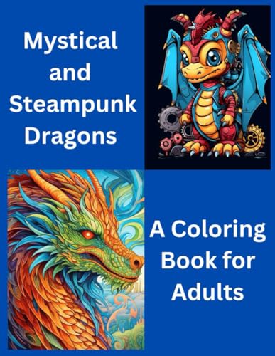 Mystical and Steampunk Dragons: An Adult Coloring Book (Adult Coloring Books, Band 1)