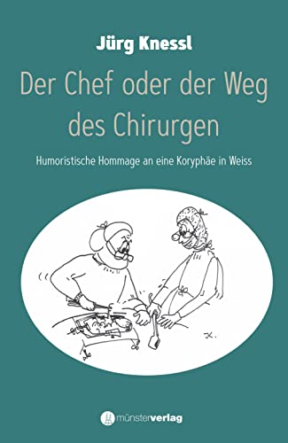 Der Chef oder der Weg des Chirurgen: Humoristische Hommage an eine Koryphäe in Weiss von Mnsterverlag GmbH