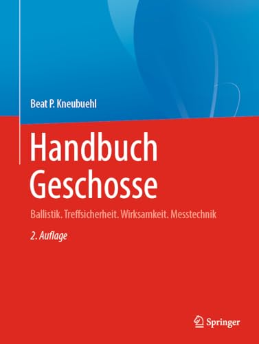 Handbuch Geschosse: Ballistik. Treffsicherheit. Wirksamkeit. Messtechnik von Springer
