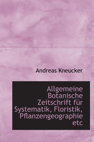 Allgemeine Botanische Zeitschrift für Systematik, Floristik, Pflanzengeographie etc von BiblioBazaar